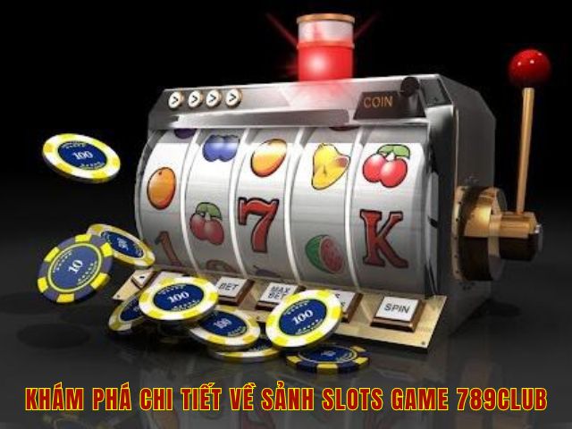 Khám phá chi tiết về sảnh slots game 789club