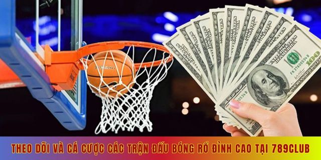 Theo dõi và cá cược các trận đấu bóng rổ đỉnh cao tại 789club